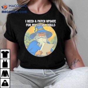 Wizard I Need A Patch Update For My Social Skills Shirt 1 Wizard I Need A Patch Update For My Social Skills Tshirt