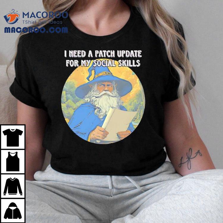 Wizard I Need A Patch Update For My Social Skills Shirt Wizard I Need A Patch Update For My Social Skills Shirt