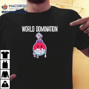 World Domination Dripping With Domination Shirt