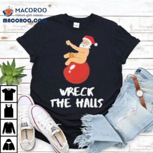 Wreck The Halls Santa Christmas Shirt