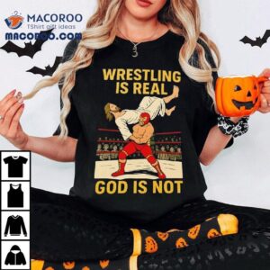 Wrestling Is Real God Is Not Jesus Shirt