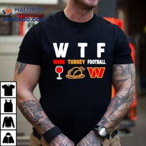 Wtf Wine Turkey Football Washington Commanders Thanksgiving Shirt