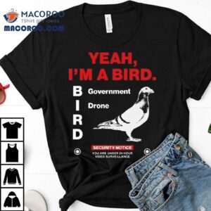 Yeah I’m A Bird Goverment Drone Shirt