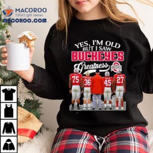 Yes I’m Old But I Saw Buckeyes Greatness Ohio State Buckeyes Football Shirt