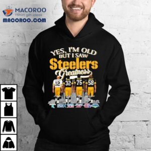 Yes I’m Old But I Saw Pittsburgh Slers Greatness Bradshaw 12 Harris 32 Greene 75 Lambert 58 Shirt