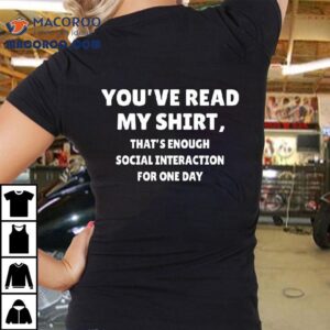 You’ve Read My Shirt That’s Enough Social Interaction For One Day T-shirt