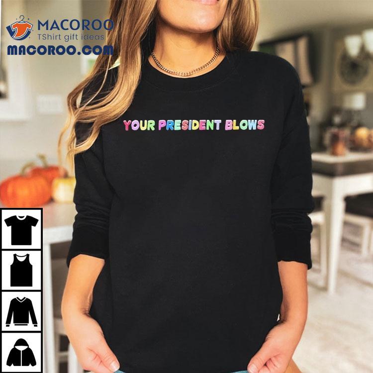 Your President Blows Shirt Your President Blows Shirt