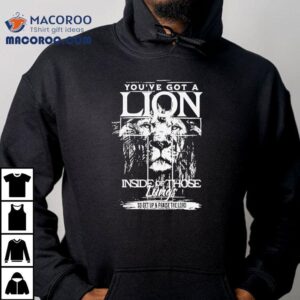 Youve Got A Lion Inside Of Those Lungs Go Get Up And Praise The Lord Shirt 1 Youve Got A Lion Inside Of Those Lungs Go Get Up And Praise The Lord Tshirt