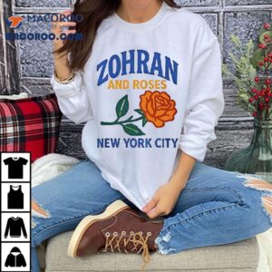 Zohran Mamdani And Roses Roti And Roses Mayor Shirt