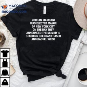 Zohran Mamdani Was Elected Mayor Of New York City On The Day They Announced The Mummy 4 Shirt