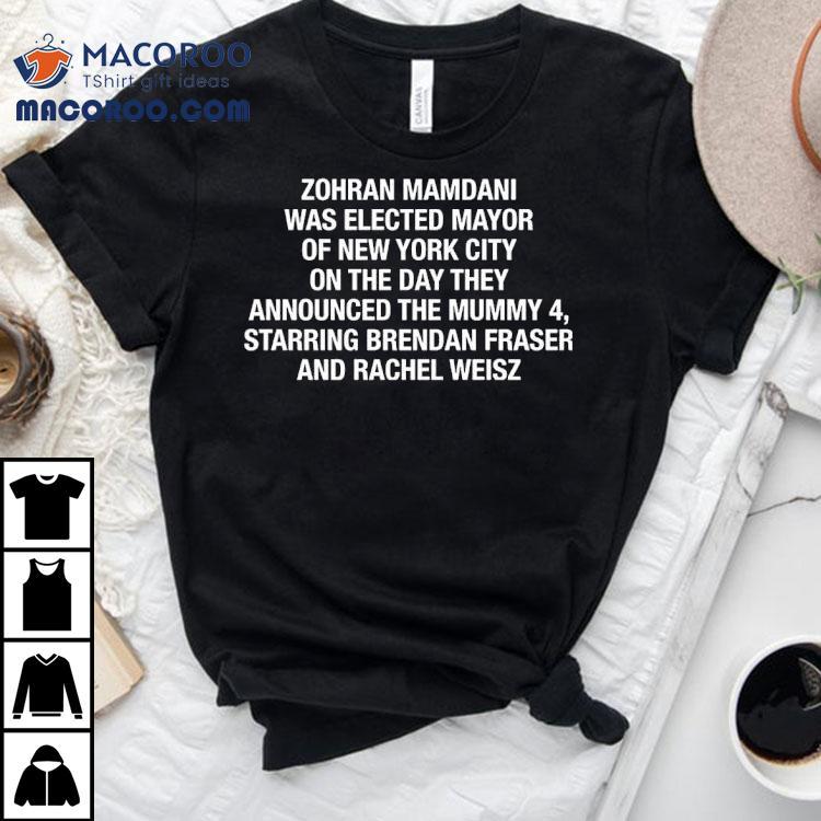 Zohran Mamdani Was Elected Mayor Of New York City On The Day They Announced The Mummy 4 Shirt Zohran Mamdani Was Elected Mayor Of New York City On The Day They Announced The Mummy 4 Shirt