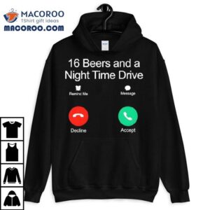 16 Beers And A Night Time Drive Shirt 2 Beers And A Night Time Drive Tshirt