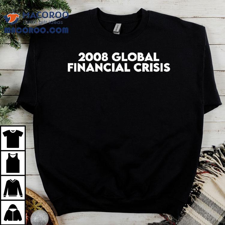 2008 Global Financial Crisis Shirt 2008 Global Financial Crisis Shirt