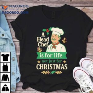 A Head Chef Is For Life Not Just For Christmas Tshirt
