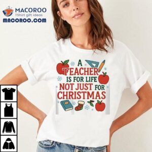 A Teacher Is For Life Not Just For Christmas T-shirt 2 A Teacher Is For Life Not Just For Christmas Tshirt
