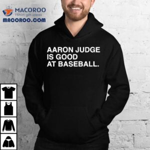 Aaron Judge Is Good At Baseball Tshirt