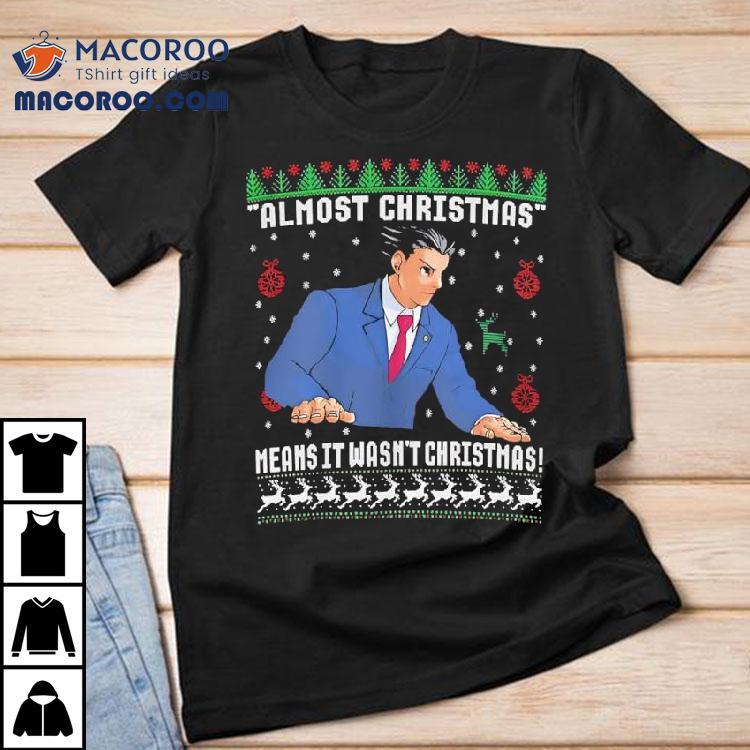 Ace Attorney Almost Christmas Means It Wasn’t Christmas Shirt Ace Attorney Almost Christmas Means It Wasn’t Christmas Shirt