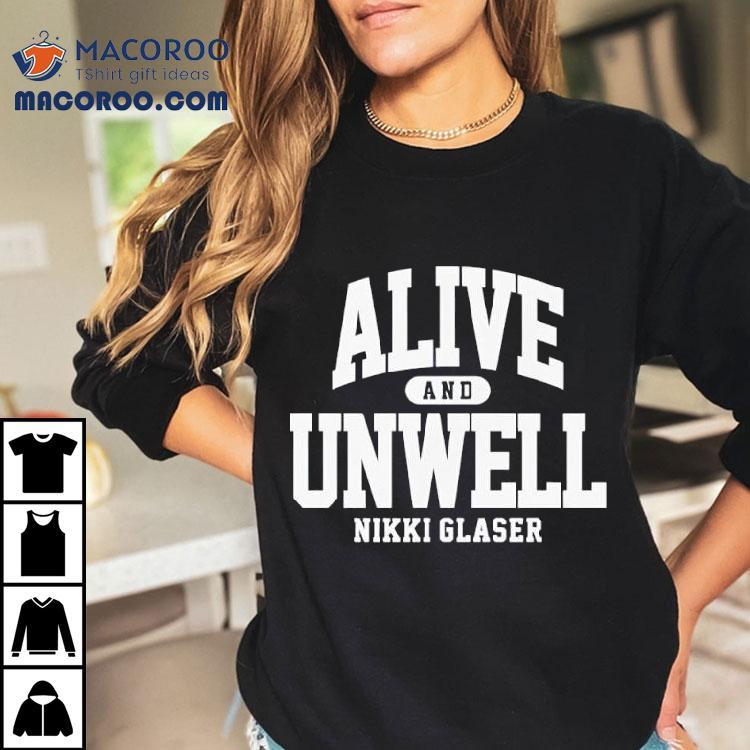 Alive And Unwell Nikki Glaser Shirt Alive And Unwell Nikki Glaser Shirt