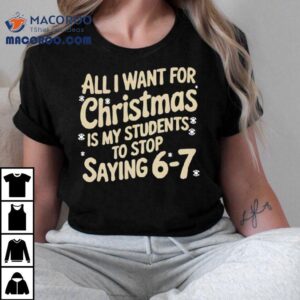 All I Want For Christmas Is My Students To Stop Saying Tshirt