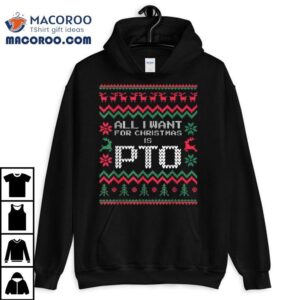 All I Want For Christmas Is Pto Ugly Tshirt