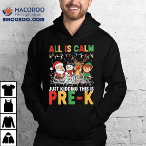 All Is Calm Just Kidding This Is Pre-k Christmas Santa Elf Snowman And Reindeer Shirt 2 All Is Calm Just Kidding This Is Pre K Christmas Santa Elf Snowman And Reindeer Tshirt