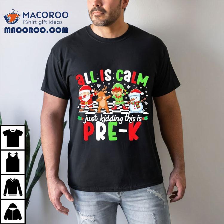 All Is Calm Just Kidding This Is Pre-k Christmas Shirt All Is Calm Just Kidding This Is Pre-k Christmas Shirt
