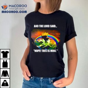 And The Lord Said Nope This Is Mine Rainbow Shirt 2 And The Lord Said Nope This Is Mine Rainbow Tshirt