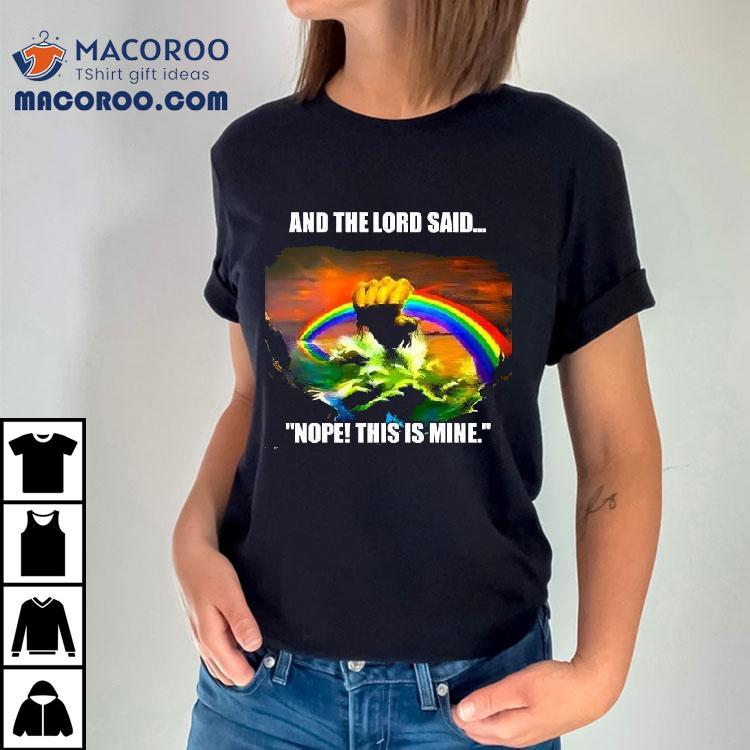 And The Lord Said Nope This Is Mine Rainbow Shirt And The Lord Said Nope This Is Mine Rainbow Shirt