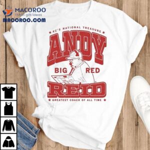 Andy Reid Max Kc S National Treasure Big Red Greatest Coach Of All Time Tshirt