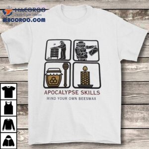 Apocalypse Skills Mind Your Own Beeswax Shirt 2 Apocalypse Skills Mind Your Own Beeswax Tshirt