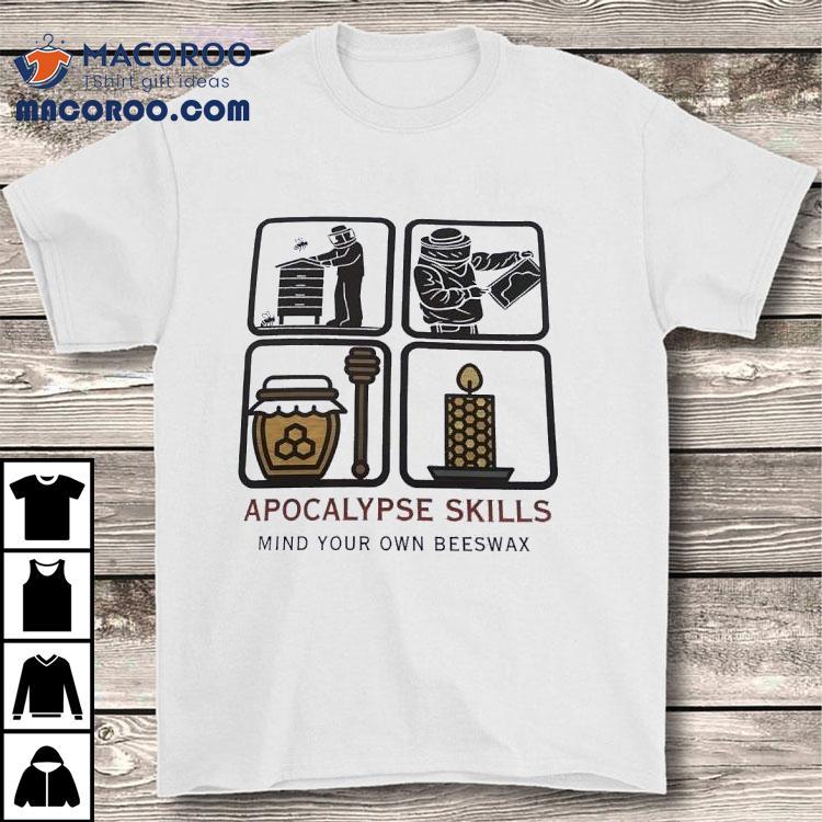 Apocalypse Skills Mind Your Own Beeswax Shirt Apocalypse Skills Mind Your Own Beeswax Shirt