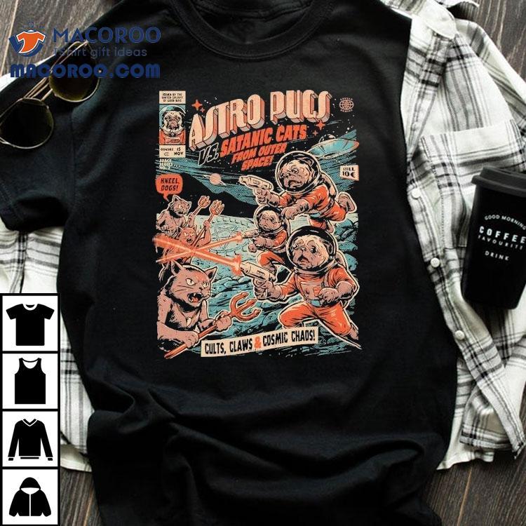 Astro Pugs Vs Satanic Cats From Outer Space Cults Claws And Cosmic Chaos Shirt Astro Pugs Vs Satanic Cats From Outer Space Cults Claws And Cosmic Chaos Shirt