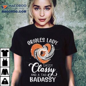 Baltimore Orioles Lady Sassy Classy And A Tab Badassy Tshirt