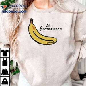 Bananas Bernerners Le Bernerners Podcas Tshirt