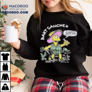 Bart Sanchez Simpson I'm A Mexican Radical Dude Shirt 2 Bart Sanchez Simpson I M A Mexican Radical Dude Tshirt