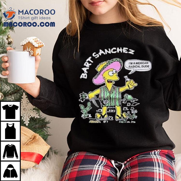 Bart Sanchez Simpson I’m A Mexican Radical Dude Shirt Bart Sanchez Simpson I’m A Mexican Radical Dude Shirt