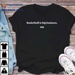 Basketball Is Big Business Fos Tshirt