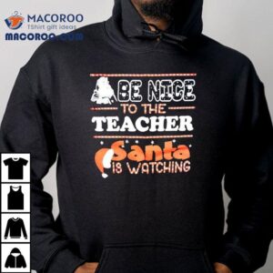 Be Nice To The Teacher Santa Is Watching Christmas Tshirt