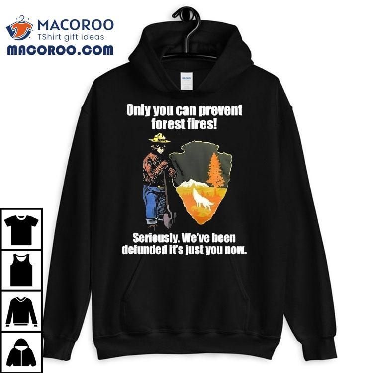 Bear Only You Can Prevent Forest Fires Seriously We’ve Been Defunded It’s Just You Now Shirt Bear Only You Can Prevent Forest Fires Seriously We’ve Been Defunded It’s Just You Now Shirt