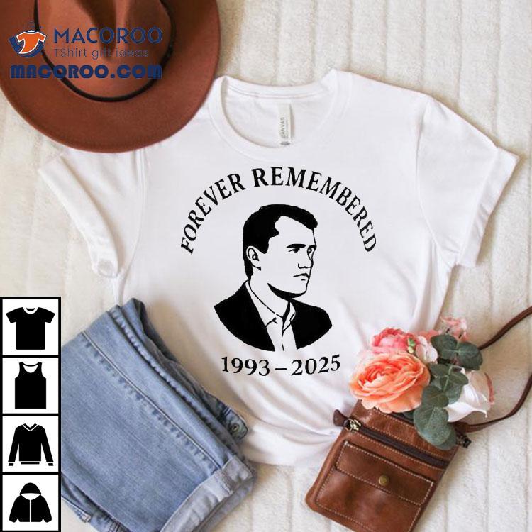 Charlie Kirk Forever Remembered 1993 2025 Shirt Charlie Kirk Forever Remembered 1993 2025 Shirt