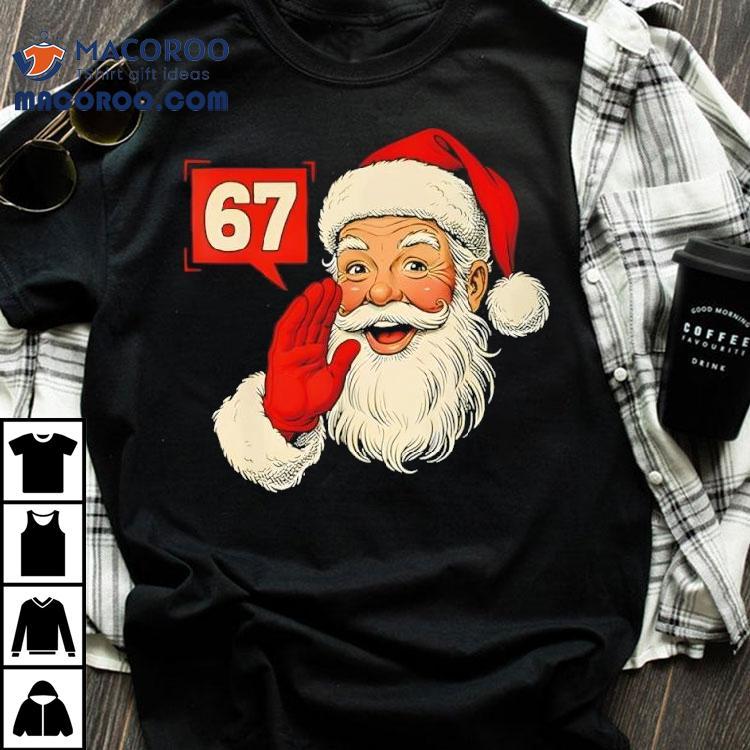 Christmas 67 Six Seven Meme Santa Claus Xmas Holiday Shirt Christmas 67 Six Seven Meme Santa Claus Xmas Holiday Shirt