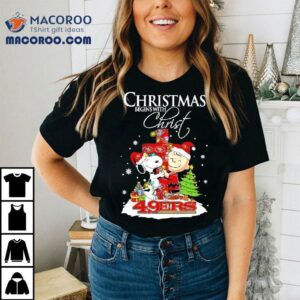 Christmas Begins With Christ San Francisco Ers X Snoopy And Charlie Brown Tshirt