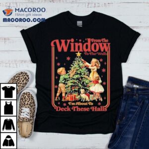 Christmas From The Window To The Walls Deck These Halls Tshirt