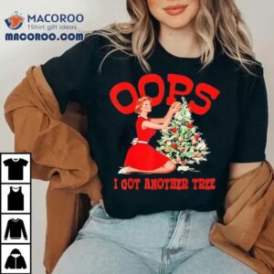 Christmas Oops I Got Another Tree Tshirt