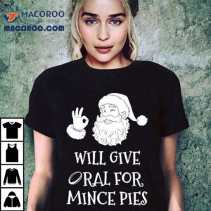 Christmas Will Give Oral For Mince Pies Shirt 2 Christmas Will Give Oral For Mince Pies Tshirt