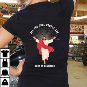 Cool People Are Born In December Christian Christmas Jesus Tshirt
