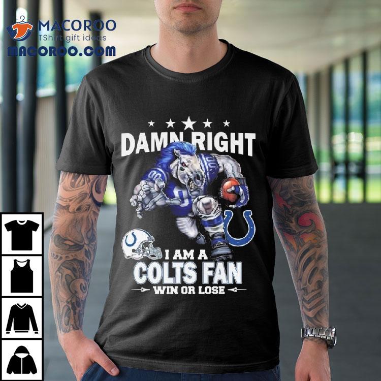 Damn Right I Am A Indianapolis Colts Fan Win Or Lose Mascot 2025 Shirt Damn Right I Am A Indianapolis Colts Fan Win Or Lose Mascot 2025 Shirt