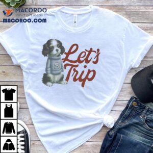 Dog Let S Trip Tshirt