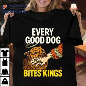 Every Good Dog Bites Kings Tshirt
