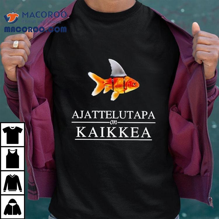 Fish Ajattelutapa On Kaikkea Shirt Fish Ajattelutapa On Kaikkea Shirt